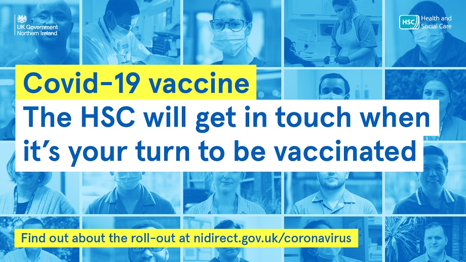 Covid-19 vaccine. the HSC will get in touch when it's your turn to be vaccinated find out about the roll-out at nidirect.gov.uk/coronavirus